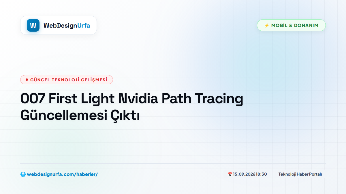 007 First Light Nvidia Path Tracing Güncellemesi Çıktı