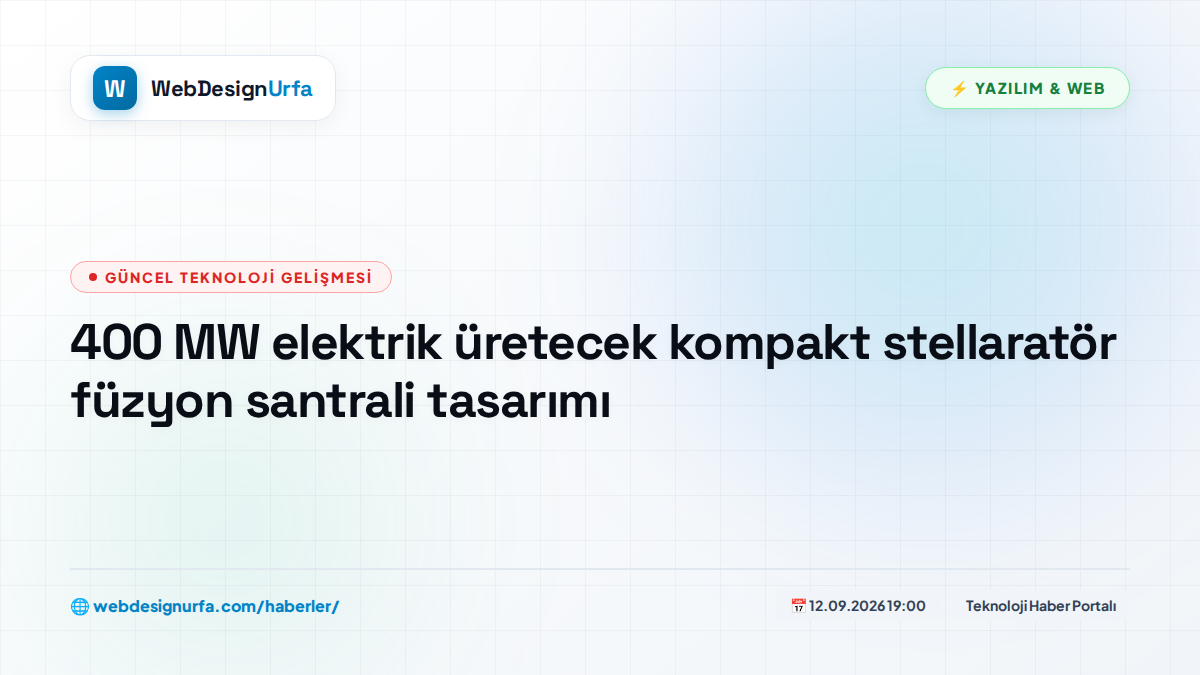 400 MW elektrik üretecek kompakt stellaratör füzyon santrali tasarımı
