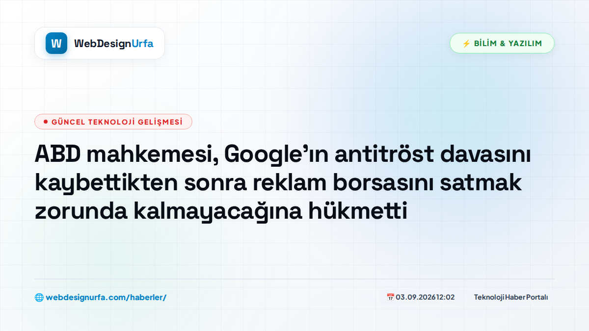 ABD mahkemesi, Google'ın antitröst davasını kaybettikten sonra reklam borsasını satmak zorunda kalmayacağına hükmetti