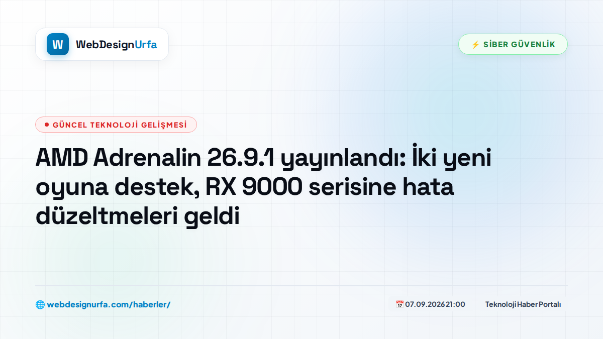 AMD Adrenalin 26.9.1 yayınlandı: İki yeni oyuna destek, RX 9000 serisine hata düzeltmeleri geldi