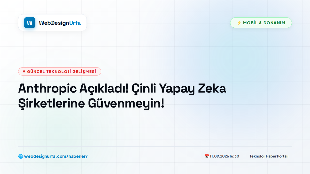 Anthropic Açıkladı! Çinli Yapay Zeka Şirketlerine Güvenmeyin!