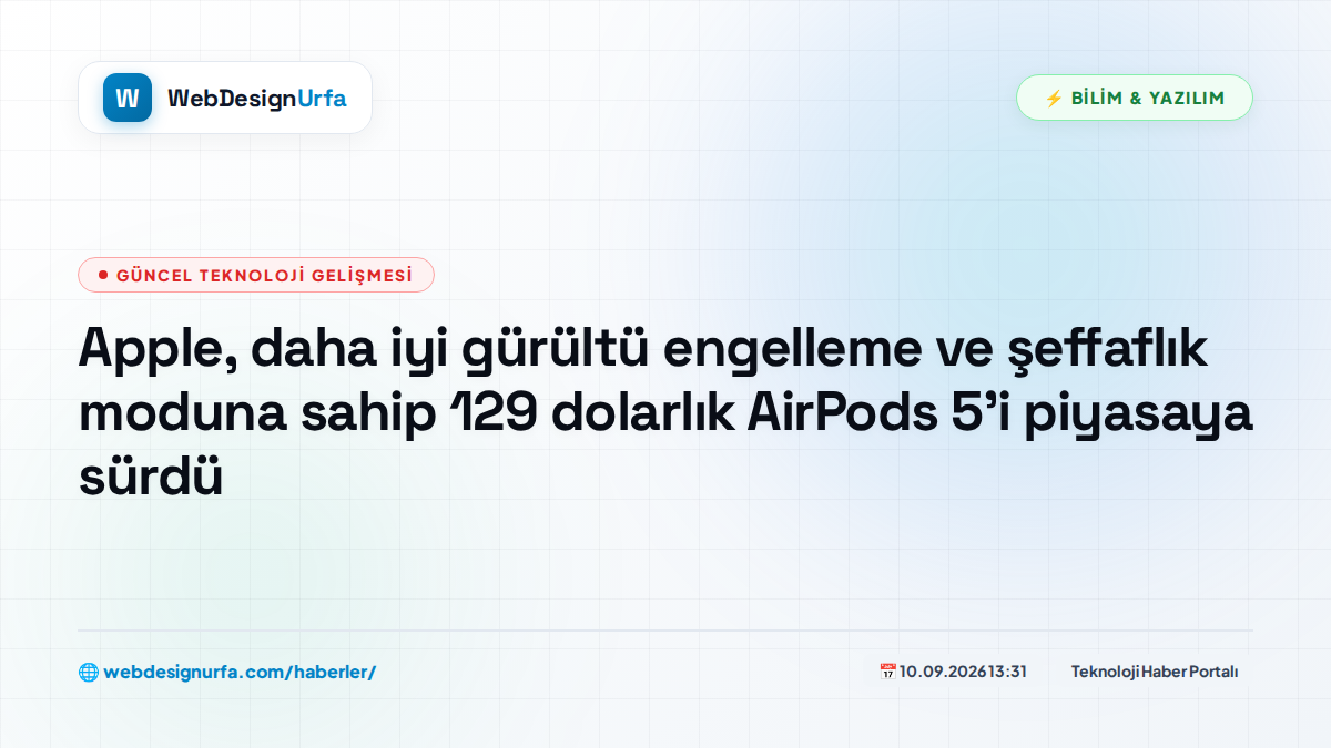 Apple, daha iyi gürültü engelleme ve şeffaflık moduna sahip 129 dolarlık AirPods 5'i piyasaya sürdü