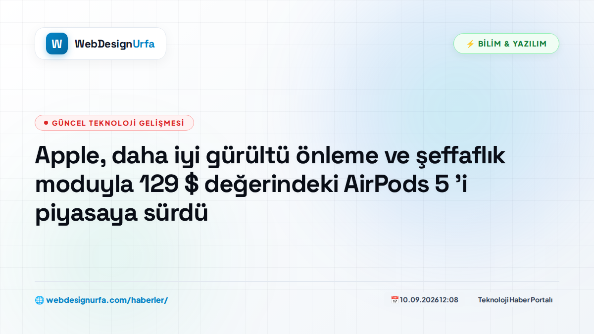 Apple, daha iyi gürültü önleme ve şeffaflık moduyla 129 $ değerindeki AirPods 5 'i piyasaya sürdü