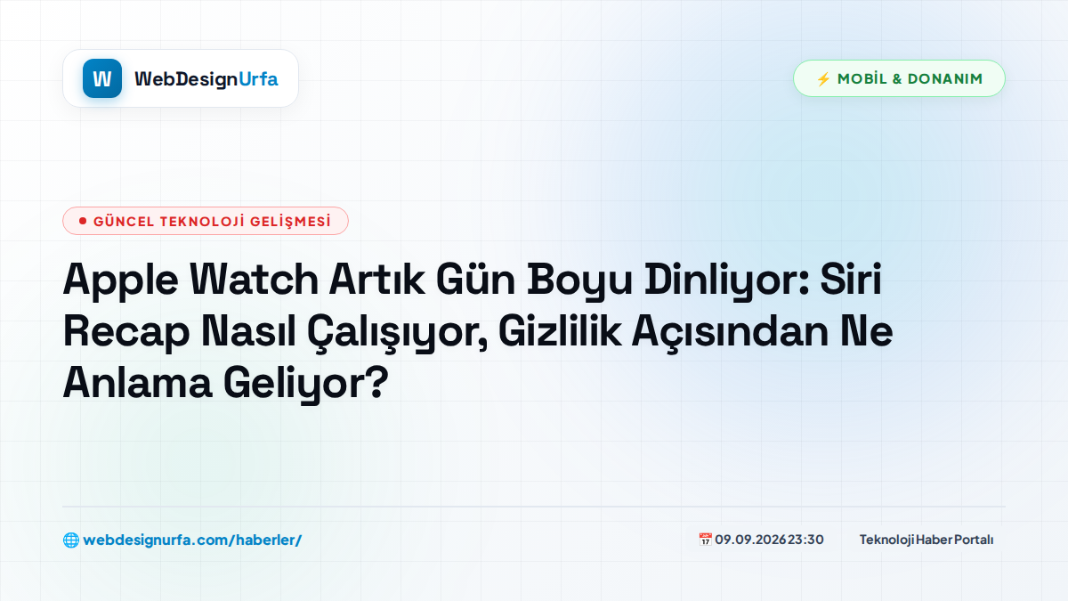 Apple Watch Artık Gün Boyu Dinliyor: Siri Recap Nasıl Çalışıyor, Gizlilik Açısından Ne Anlama Geliyor?