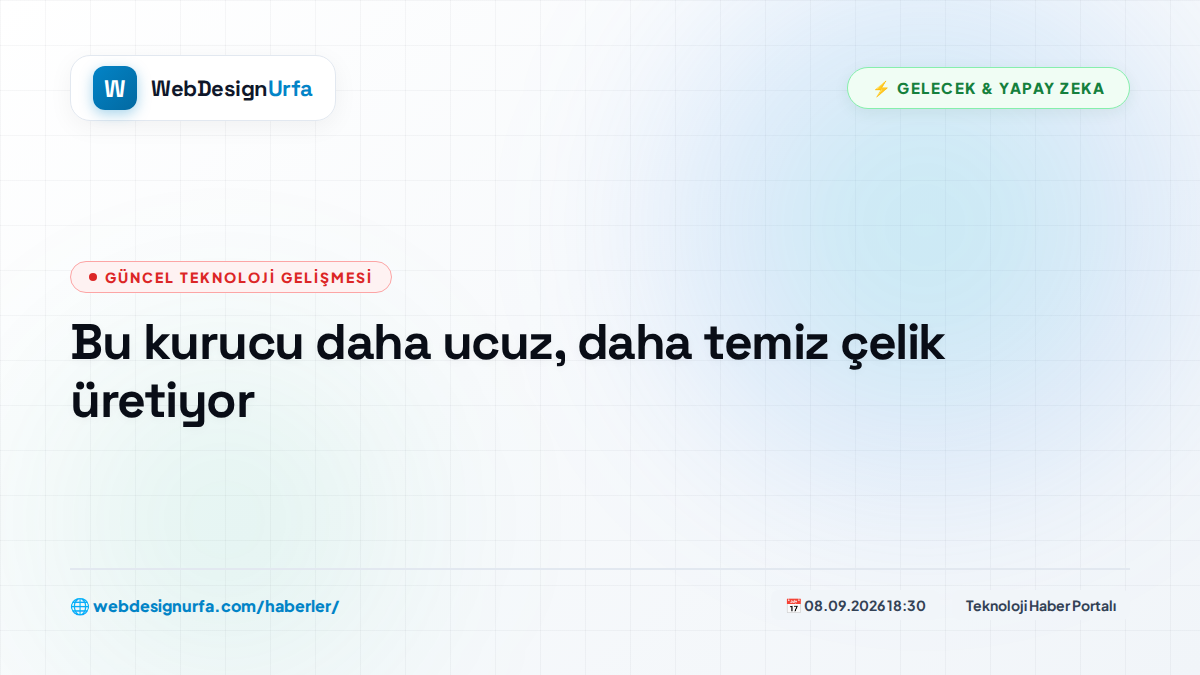 Bu kurucu daha ucuz, daha temiz çelik üretiyor