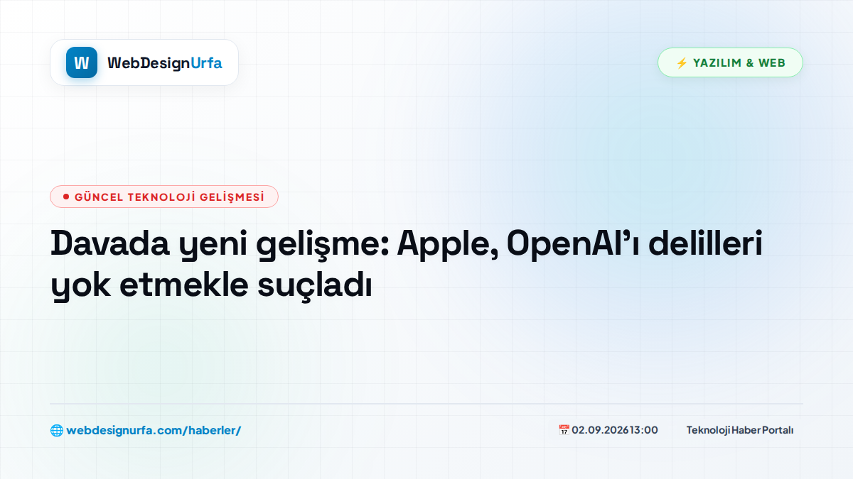 Davada yeni gelişme: Apple, OpenAI’ı delilleri yok etmekle suçladı