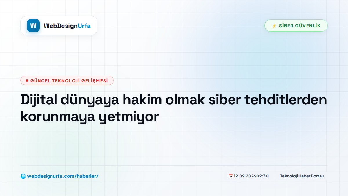 Dijital dünyaya hakim olmak siber tehditlerden korunmaya yetmiyor