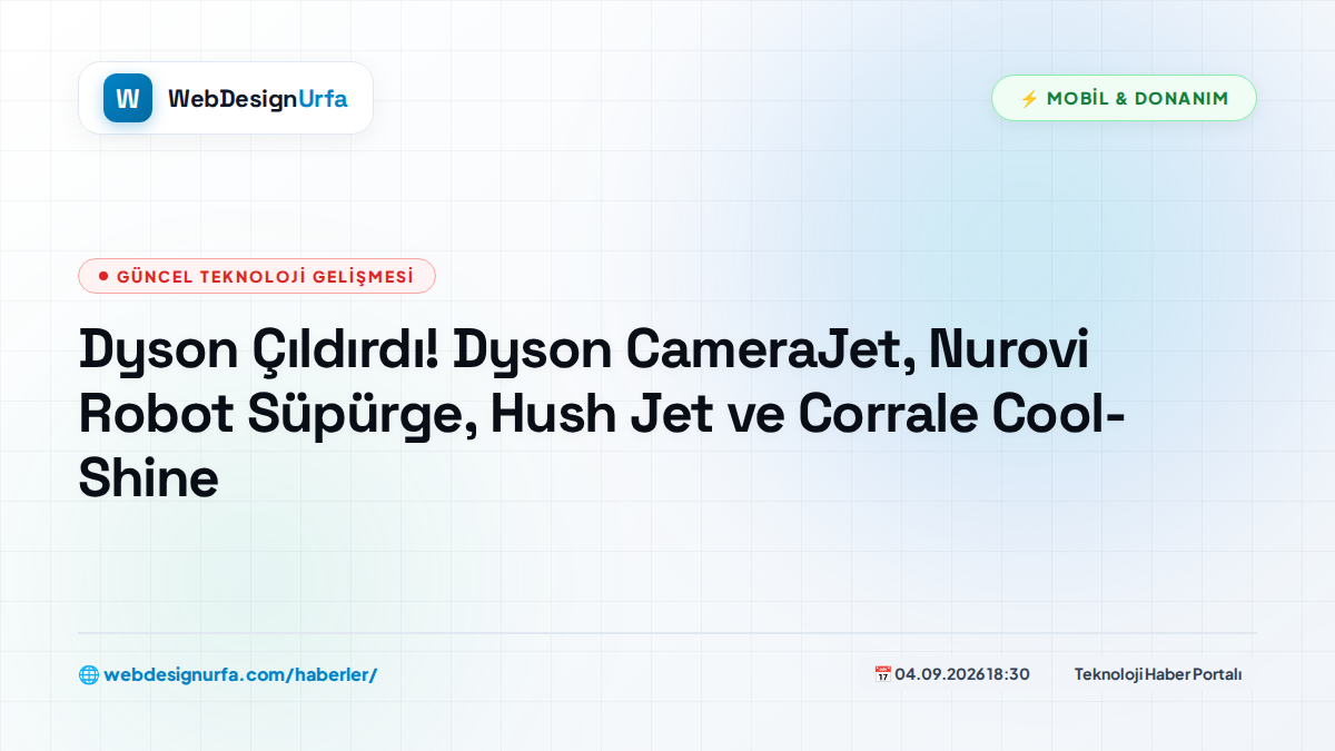 Dyson Çıldırdı! Dyson CameraJet, Nurovi Robot Süpürge, Hush Jet ve Corrale Cool-Shine