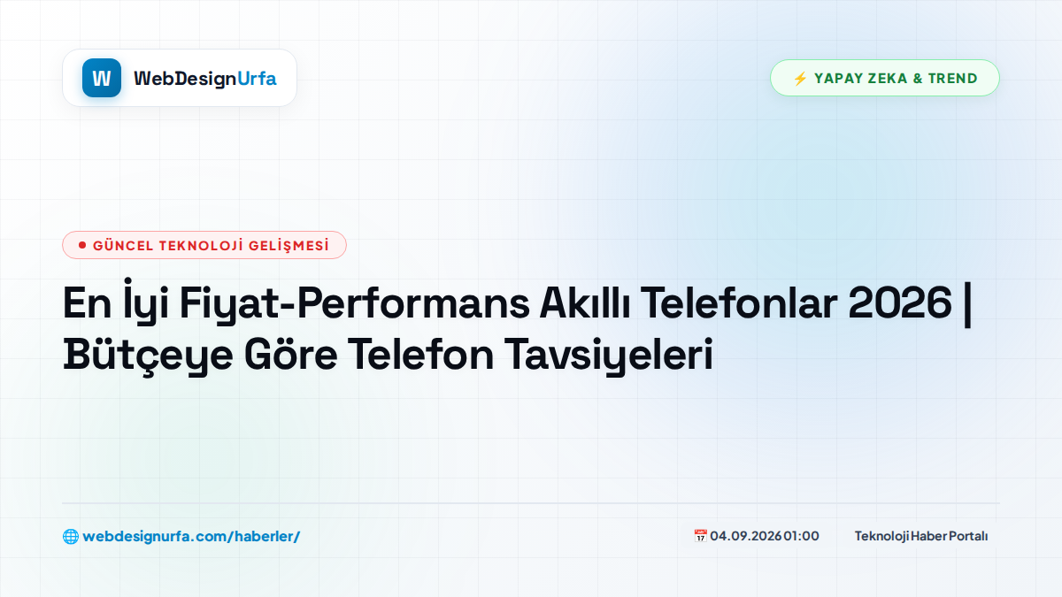 En İyi Fiyat-Performans Akıllı Telefonlar 2026 | Bütçeye Göre Telefon Tavsiyeleri
