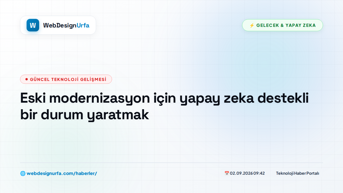 Eski modernizasyon için yapay zeka destekli bir durum yaratmak