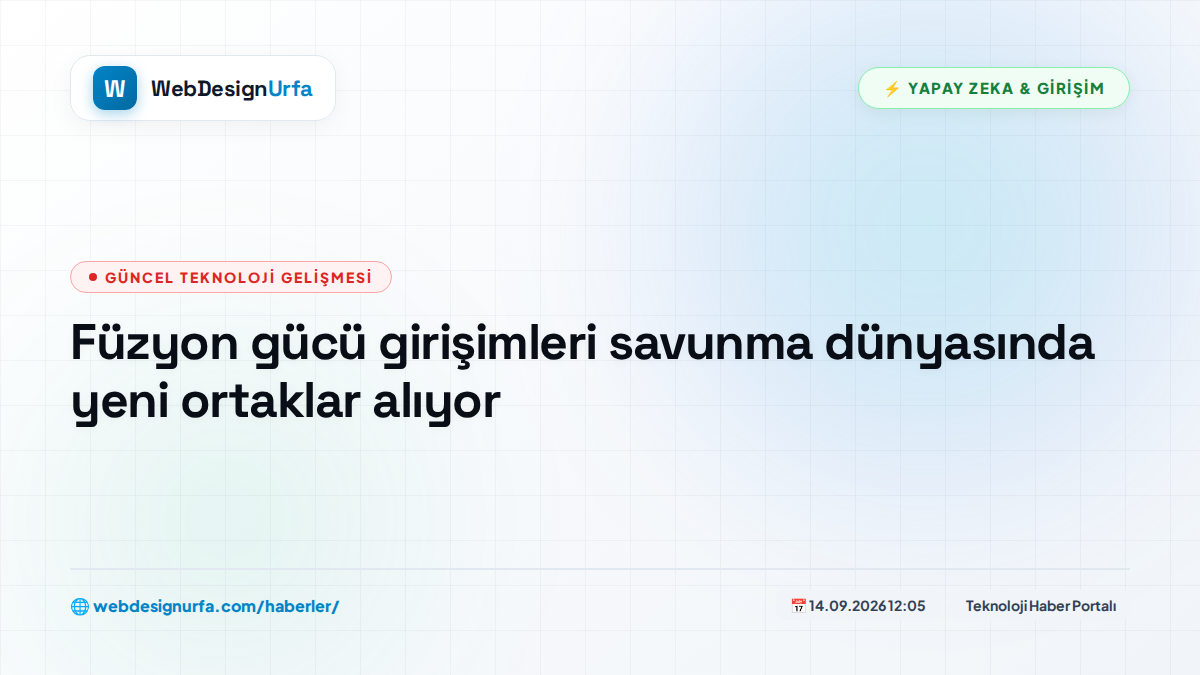 Füzyon gücü girişimleri savunma dünyasında yeni ortaklar alıyor