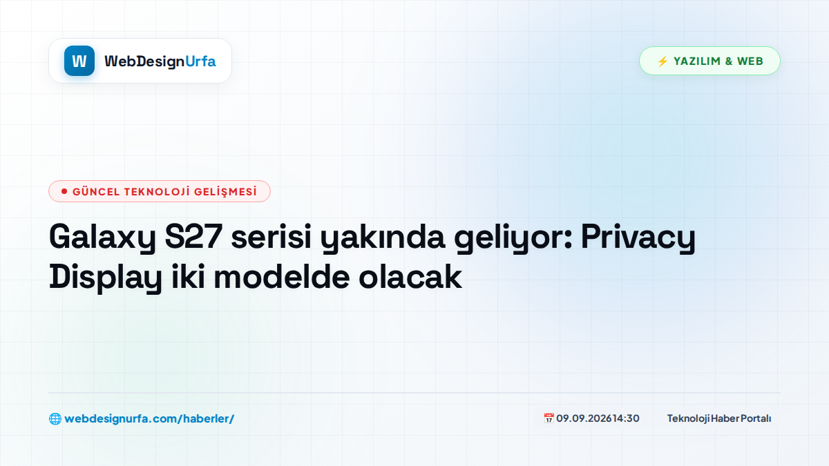 Galaxy S27 serisi yakında geliyor: Privacy Display iki modelde olacak