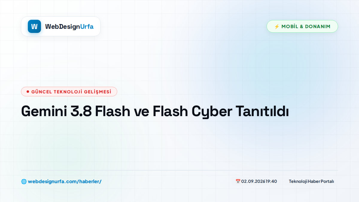 Gemini 3.8 Flash ve Flash Cyber Tanıtıldı