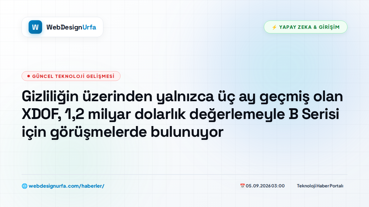 Gizliliğin üzerinden yalnızca üç ay geçmiş olan XDOF, 1,2 milyar dolarlık değerlemeyle B Serisi için görüşmelerde bulunuyor