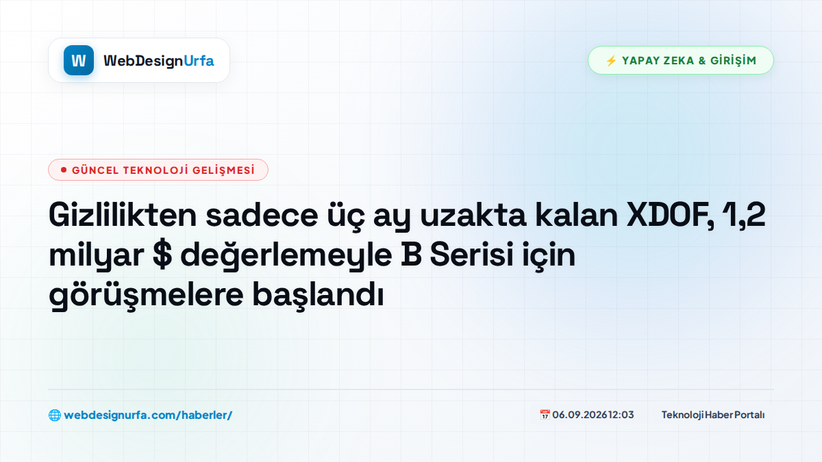 Gizlilikten sadece üç ay uzakta kalan XDOF, 1,2 milyar $ değerlemeyle B Serisi için görüşmelere başlandı