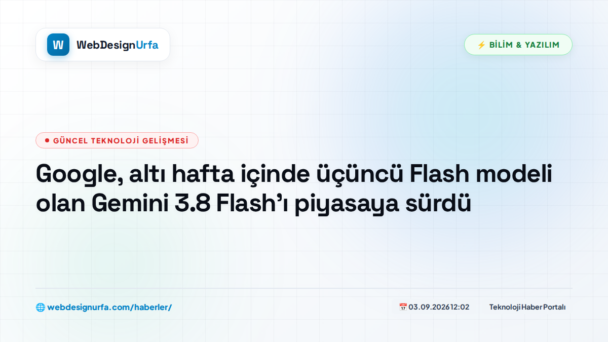 Google, altı hafta içinde üçüncü Flash modeli olan Gemini 3.8 Flash'ı piyasaya sürdü