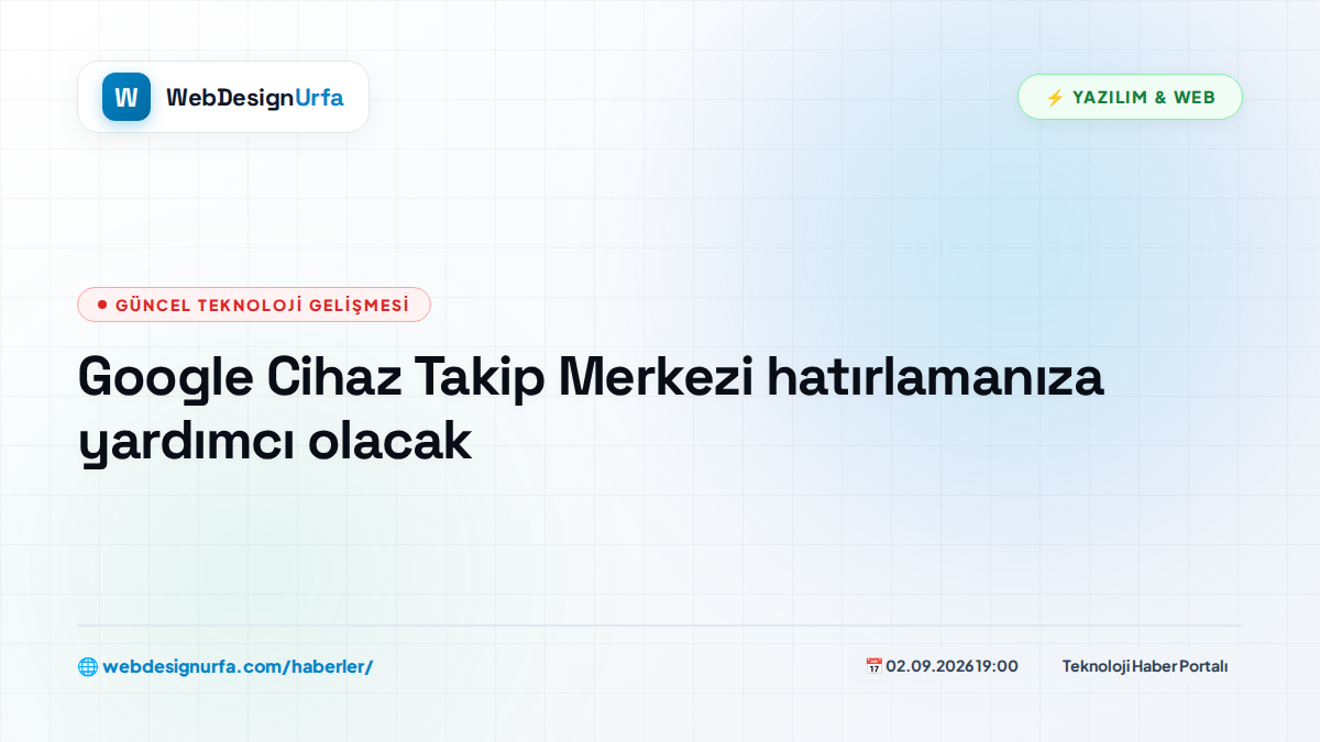 Google Cihaz Takip Merkezi hatırlamanıza yardımcı olacak