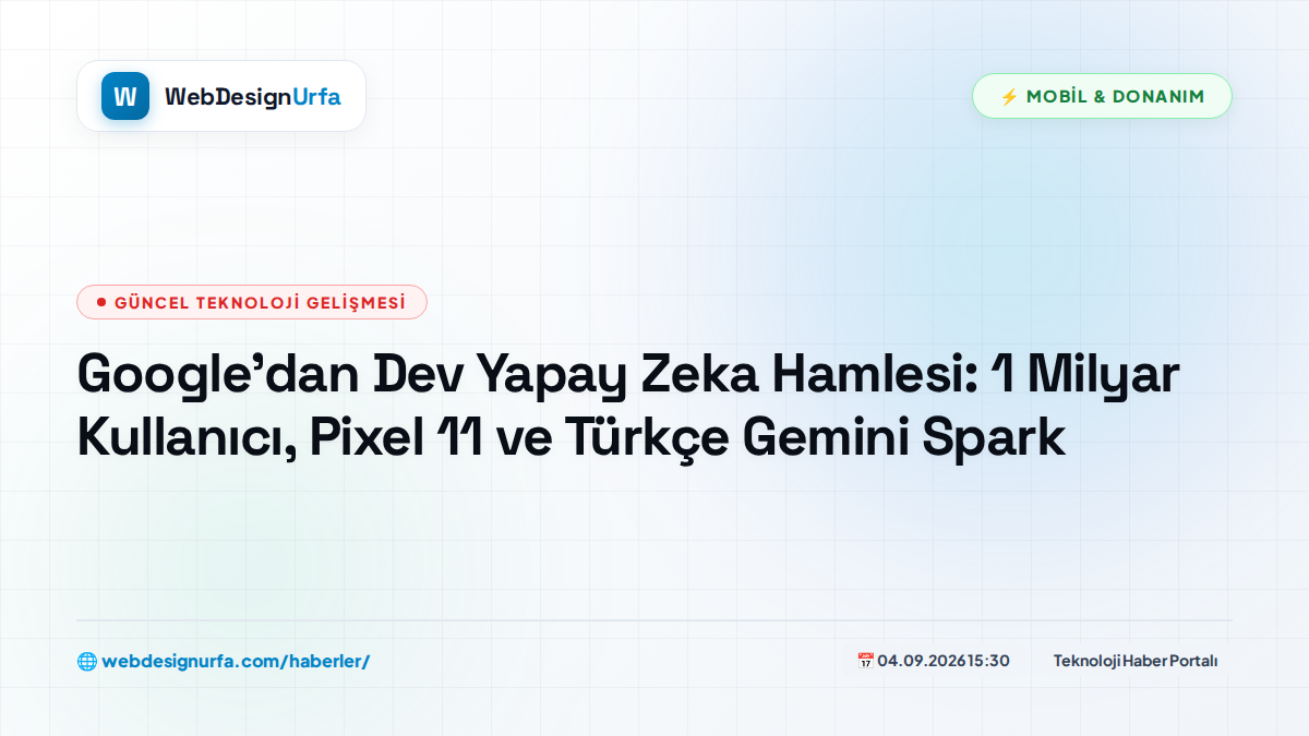 Google’dan Dev Yapay Zeka Hamlesi: 1 Milyar Kullanıcı, Pixel 11 ve Türkçe Gemini Spark