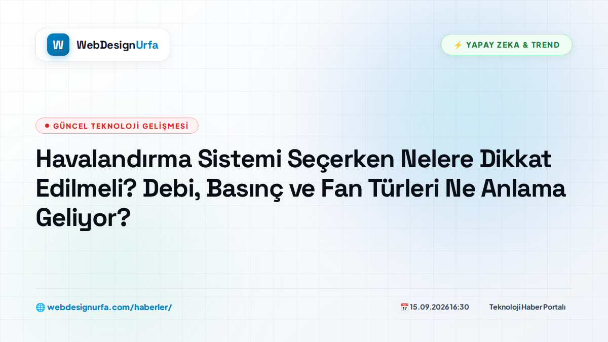 Havalandırma Sistemi Seçerken Nelere Dikkat Edilmeli? Debi, Basınç ve Fan Türleri Ne Anlama Geliyor?