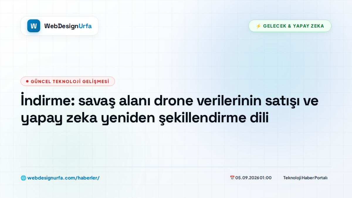 İndirme: savaş alanı drone verilerinin satışı ve yapay zeka yeniden şekillendirme dili