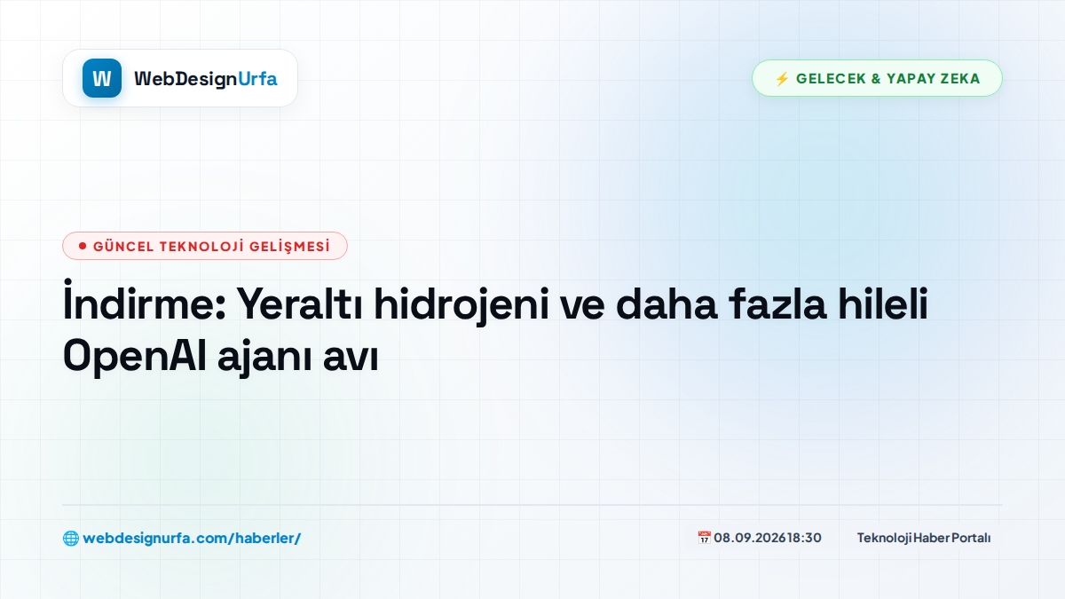 İndirme: Yeraltı hidrojeni ve daha fazla hileli OpenAI ajanı avı