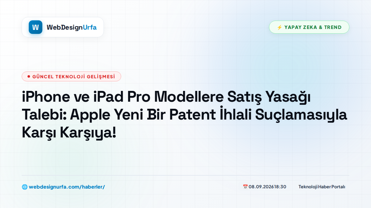iPhone ve iPad Pro Modellere Satış Yasağı Talebi: Apple Yeni Bir Patent İhlali Suçlamasıyla Karşı Karşıya!
