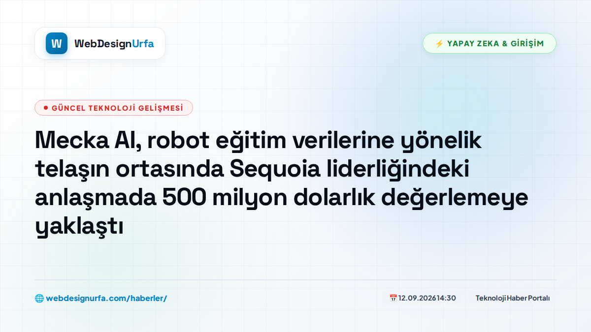 Mecka AI, robot eğitim verilerine yönelik telaşın ortasında Sequoia liderliğindeki anlaşmada 500 milyon dolarlık değerlemeye yaklaştı