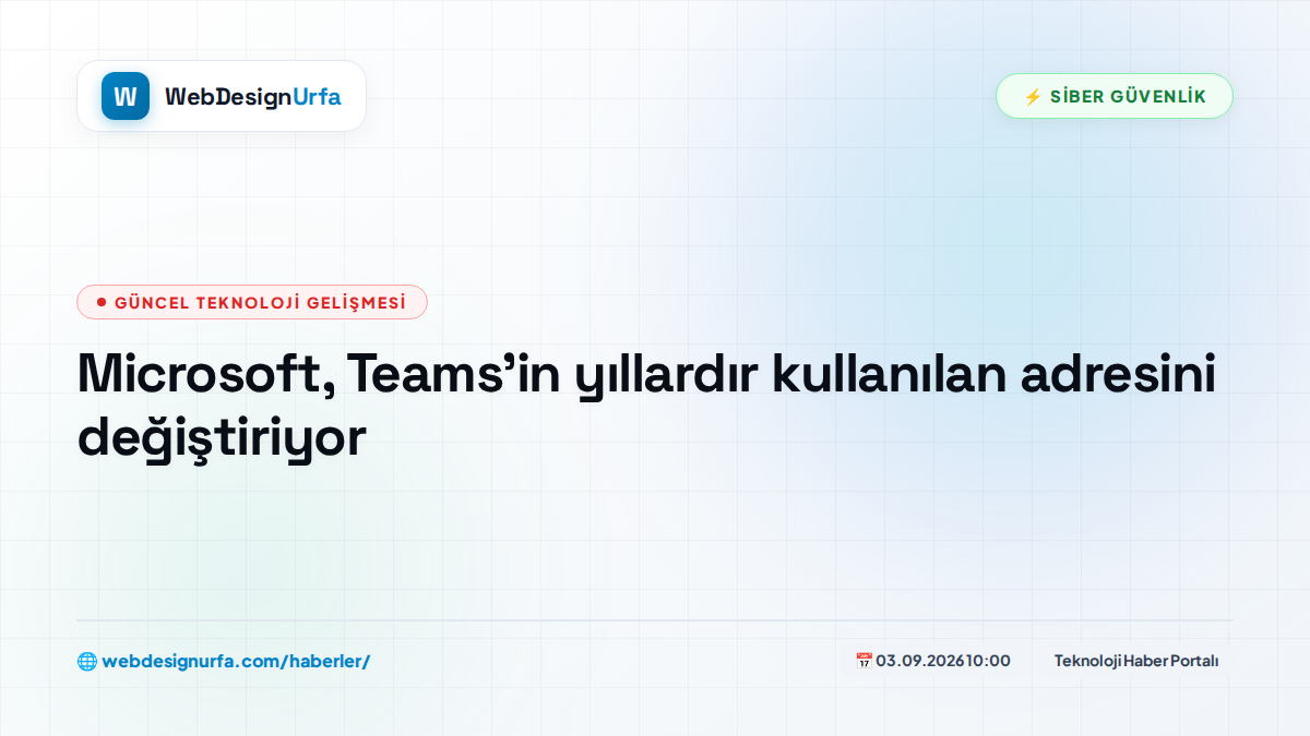 Microsoft, Teams’in yıllardır kullanılan adresini değiştiriyor