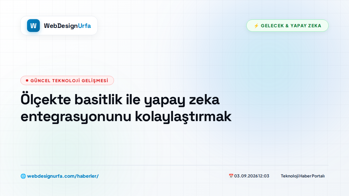 Ölçekte basitlik ile yapay zeka entegrasyonunu kolaylaştırmak
