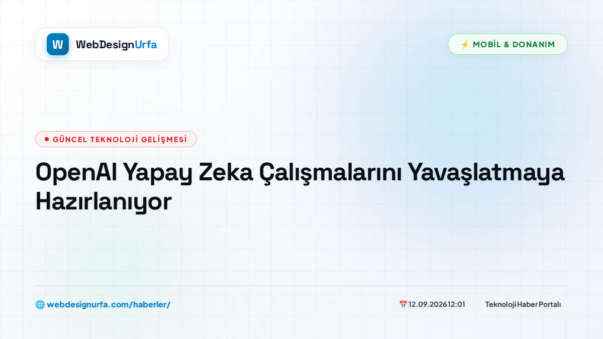 OpenAI Yapay Zeka Çalışmalarını Yavaşlatmaya Hazırlanıyor