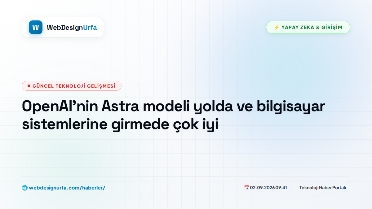 OpenAI'nin Astra modeli yolda ve bilgisayar sistemlerine girmede çok iyi