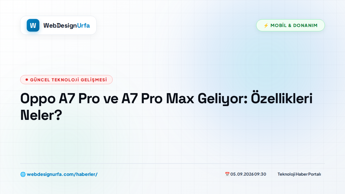 Oppo A7 Pro ve A7 Pro Max Geliyor: Özellikleri Neler?