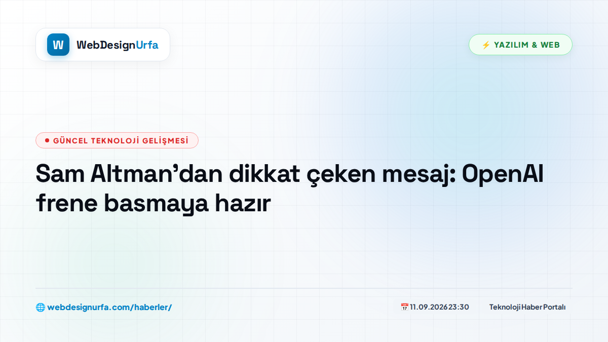 Sam Altman’dan dikkat çeken mesaj: OpenAI frene basmaya hazır