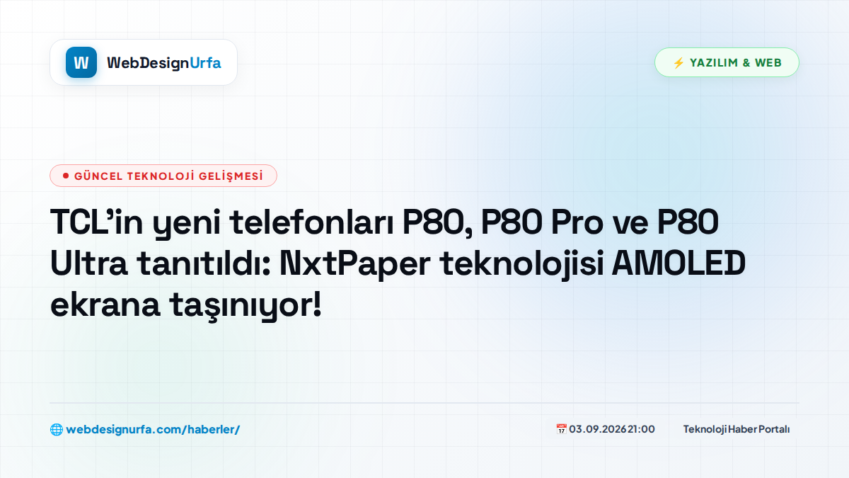 TCL'in yeni telefonları P80, P80 Pro ve P80 Ultra tanıtıldı: NxtPaper teknolojisi AMOLED ekrana taşınıyor!