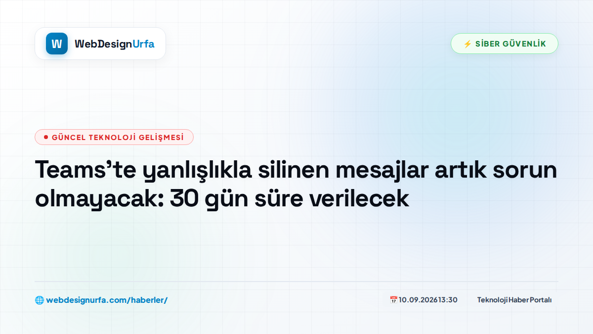 Teams’te yanlışlıkla silinen mesajlar artık sorun olmayacak: 30 gün süre verilecek