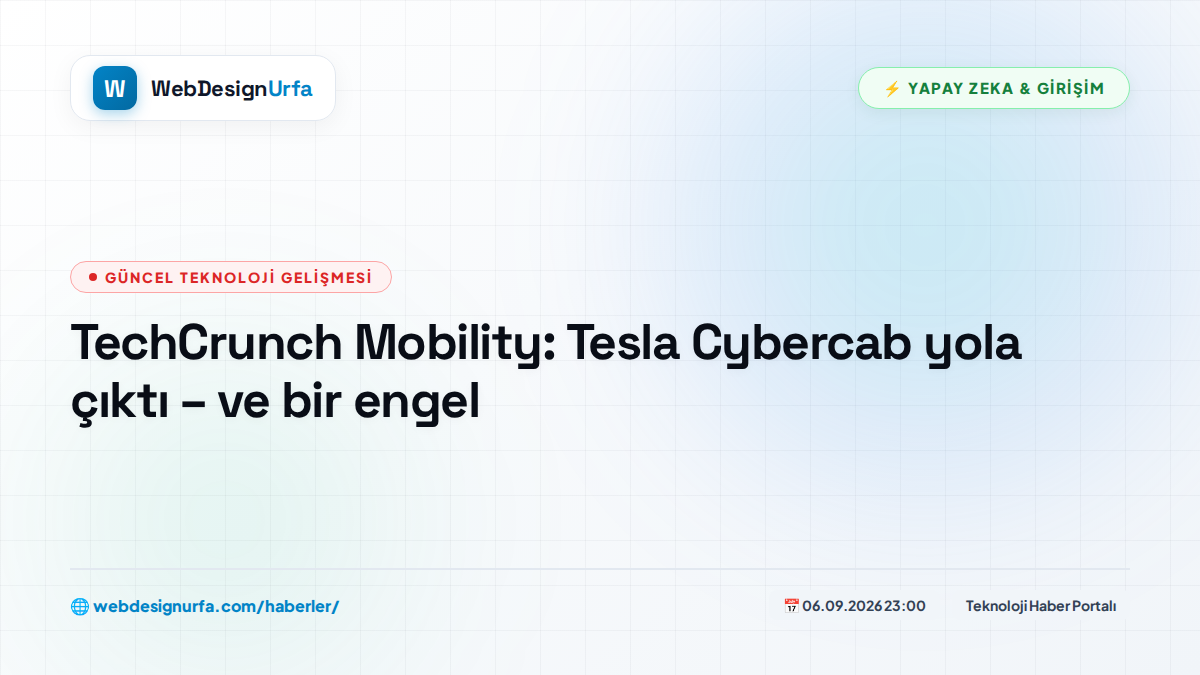 TechCrunch Mobility: Tesla Cybercab yola çıktı – ve bir engel