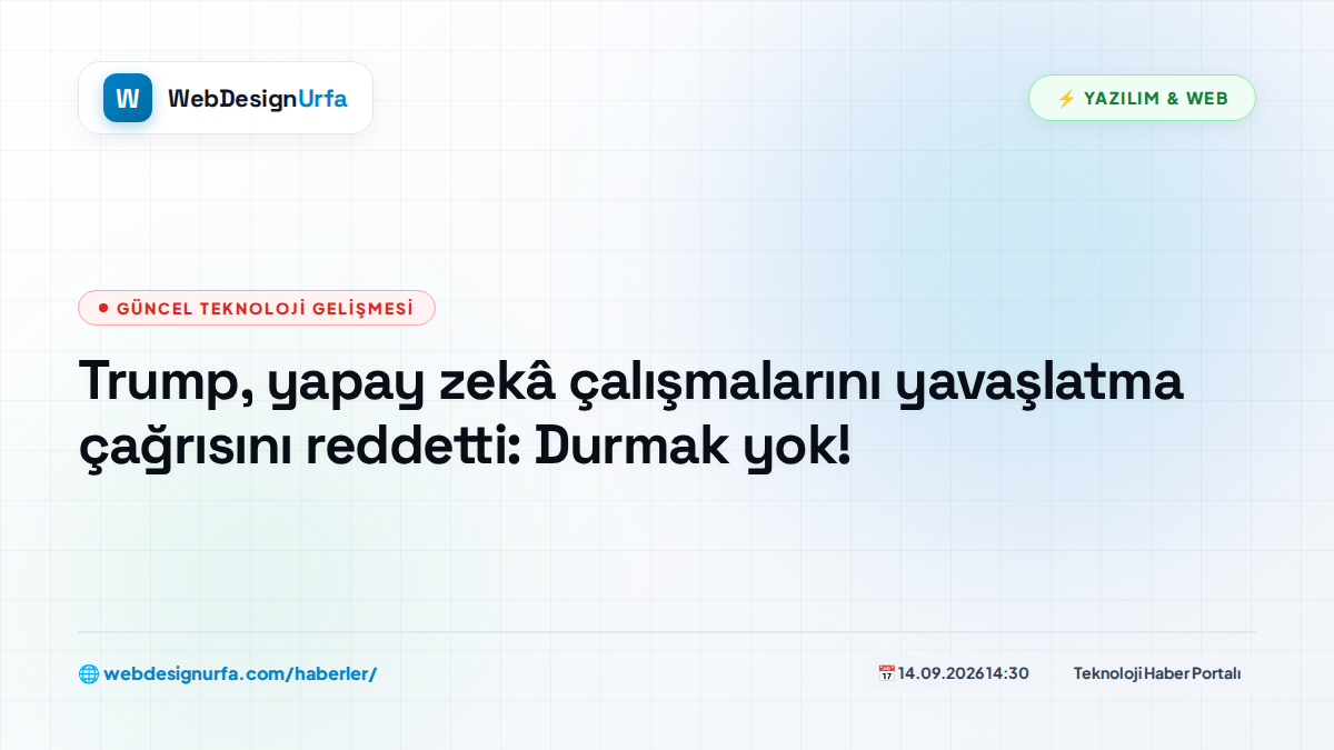Trump, yapay zekâ çalışmalarını yavaşlatma çağrısını reddetti: Durmak yok!