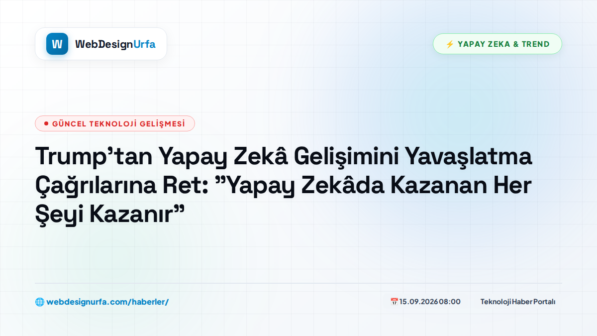 Trump'tan Yapay Zekâ Gelişimini Yavaşlatma Çağrılarına Ret: 