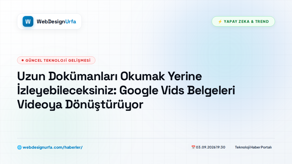 Uzun Dokümanları Okumak Yerine İzleyebileceksiniz: Google Vids Belgeleri Videoya Dönüştürüyor