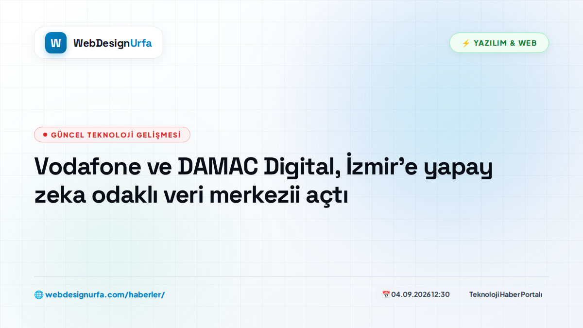 Vodafone ve DAMAC Digital, İzmir'e yapay zeka odaklı veri merkezii açtı