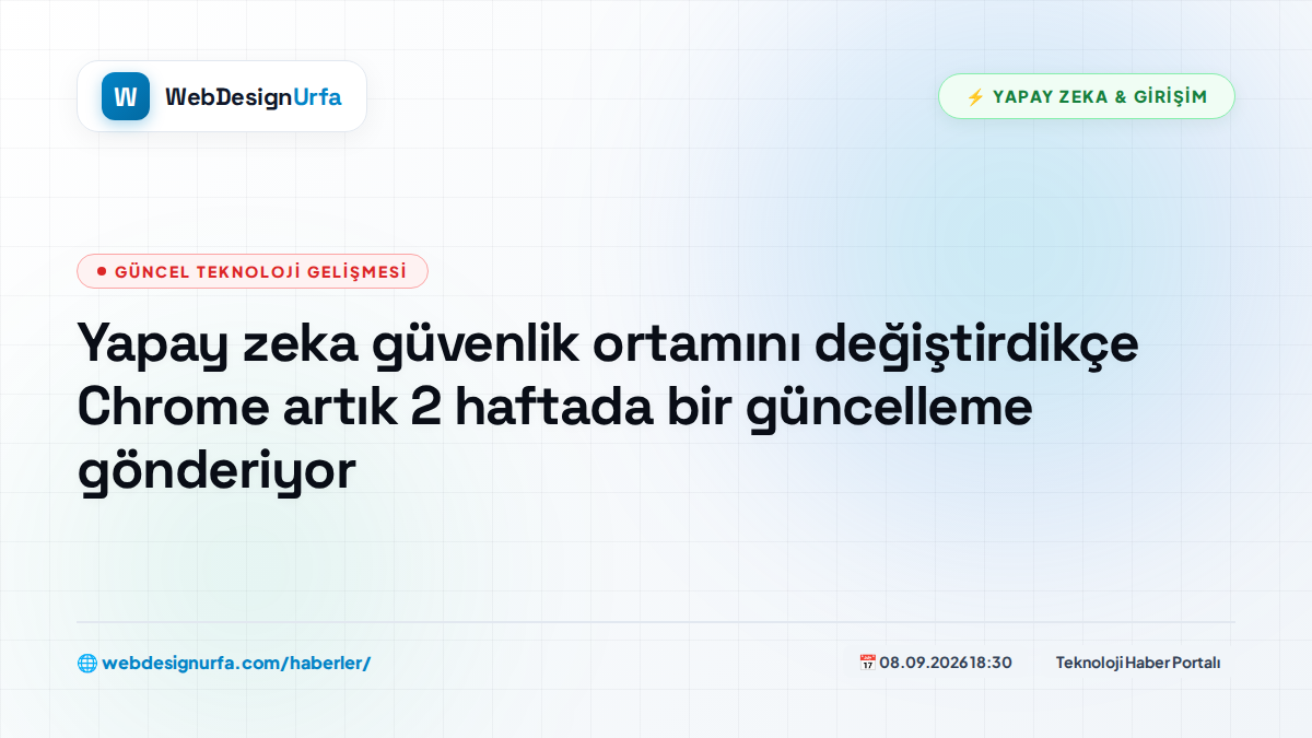 Yapay zeka güvenlik ortamını değiştirdikçe Chrome artık 2 haftada bir güncelleme gönderiyor