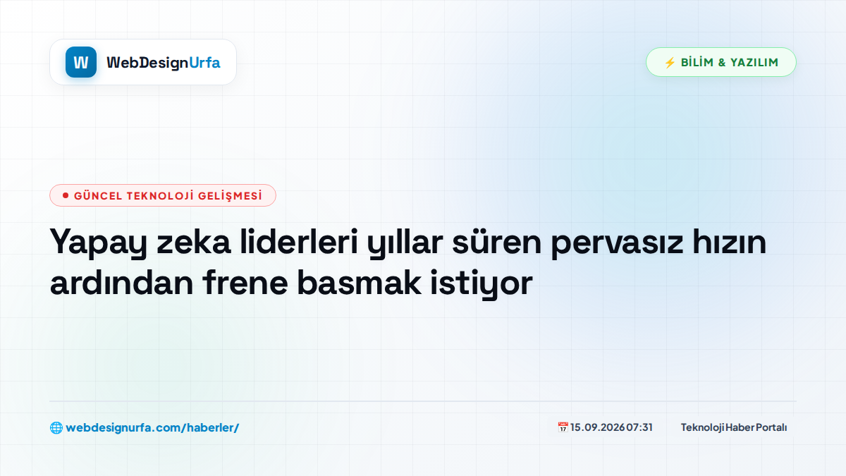 Yapay zeka liderleri yıllar süren pervasız hızın ardından frene basmak istiyor