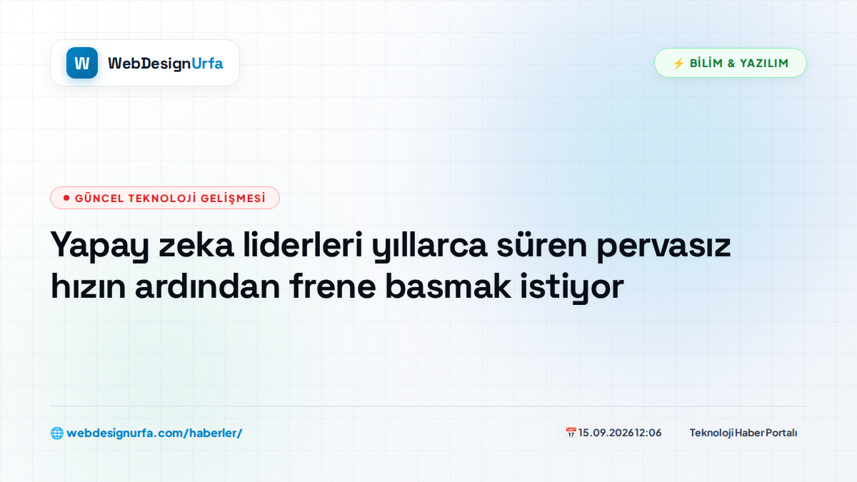 Yapay zeka liderleri yıllarca süren pervasız hızın ardından frene basmak istiyor