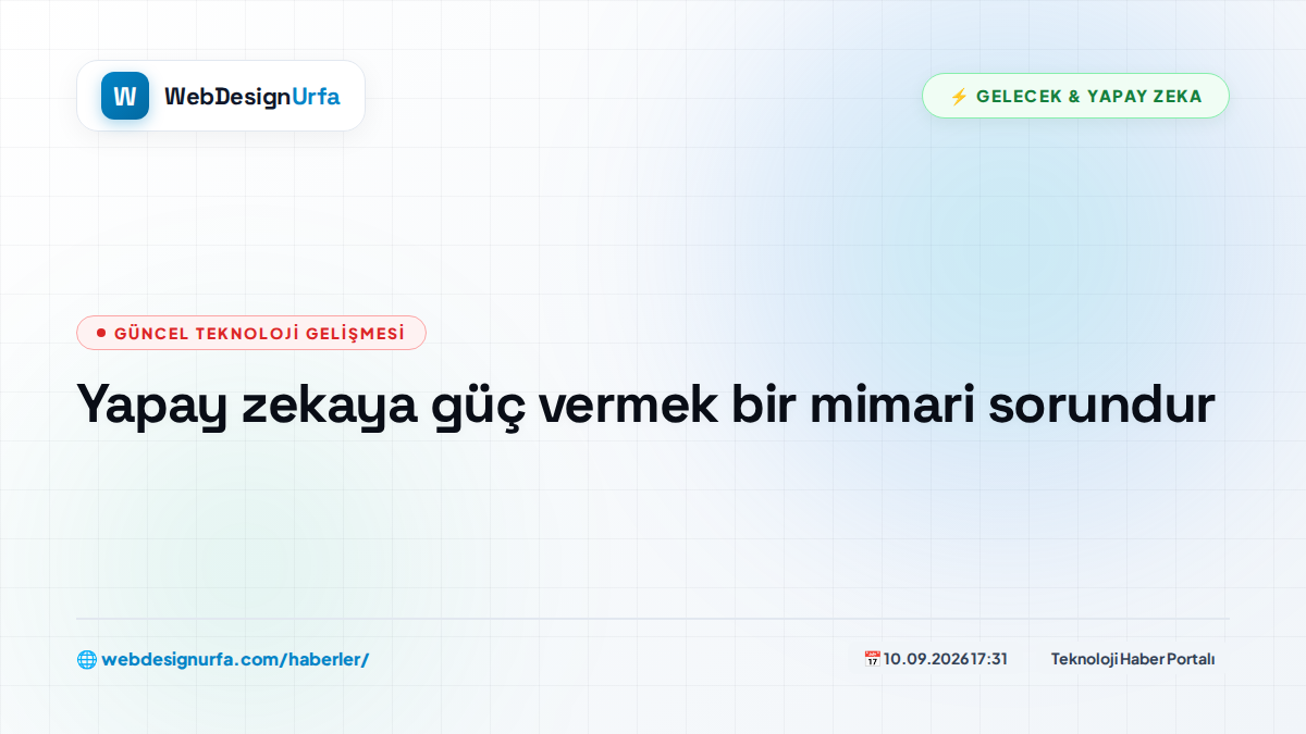 Yapay zekaya güç vermek bir mimari sorundur