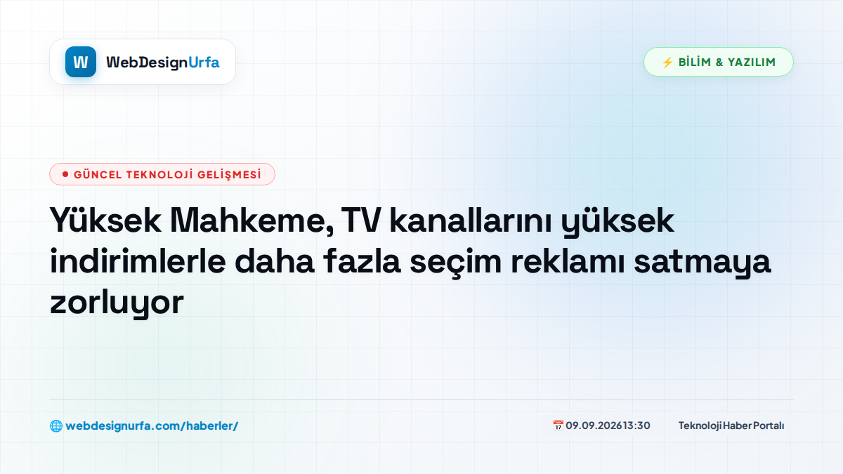 Yüksek Mahkeme, TV kanallarını yüksek indirimlerle daha fazla seçim reklamı satmaya zorluyor